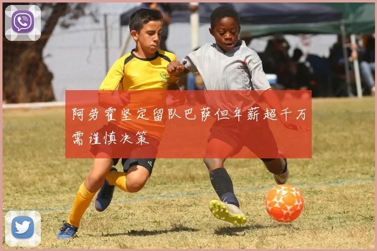 阿劳霍坚定留队巴萨但年薪超千万需谨慎决策